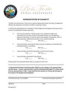 REPRESENTATION	
  OF	
  ELIGIBILITY	
   	
   The	
  Bois	
  Forte	
  Reservation	
  Tribal	
  Council	
  requires	
  background	
  checks	
  of	
  primary	
  management	
   officials,	
  key	
  employee