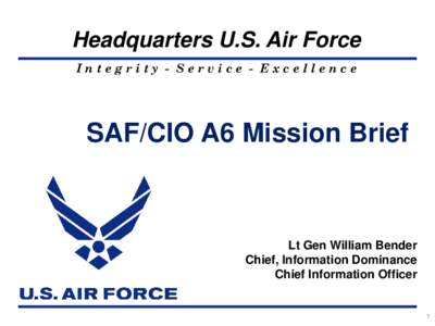 Headquarters U.S. Air Force Integrity - Service - Excellence SAF/CIO A6 Mission Brief  Lt Gen William Bender