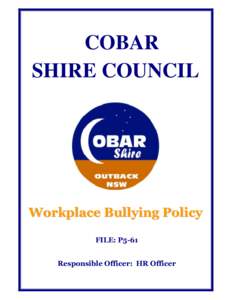COBAR SHIRE COUNCIL Workplace Bullying Policy FILE: P5-61 Responsible Officer: HR Officer