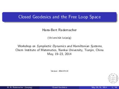 Closed Geodesics and the Free Loop Space Hans-Bert Rademacher (Universit¨ at Leipzig)  Workshop on Symplectic Dynamics and Hamiltonian Systems,