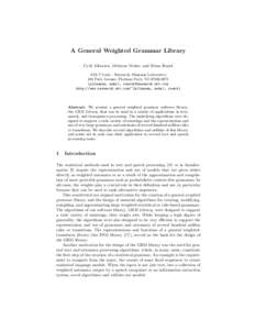 A General Weighted Grammar Library Cyril Allauzen, Mehryar Mohri, and Brian Roark AT&T Labs – Research, Shannon Laboratory 180 Park Avenue, Florham Park, NJ[removed] {allauzen, mohri, roark}@research.att.com http://w