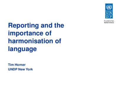 Reporting and the importance of harmonisation of language Tim Horner UNDP New York