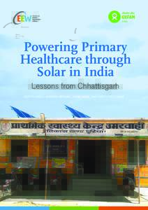 Powering Primary Healthcare through Solar in India Lessons from Chhattisgarh ADITYA RAMJI, SASMITA PATNAIK, SUNIL MANI, AND HEM H. DHOLAKIA