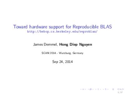 Toward hardware support for Reproducible BLAS http://bebop.cs.berkeley.edu/reproblas/ James Demmel, Hong Diep Nguyen SCANWurzburg, Germany