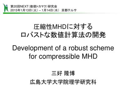 第20回NEXT（数値トカマク）研究会 2015年1月13日（火） – 1月14日（水） 京都テルサ 圧縮性MHDに対する  ロバストな数値計算法の開発