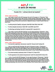 A21 / P31 31 DAYS O F P R AY E R Proverbs 31 Ministries and the A21 Campaign are partnering to activate women around the world in 31 days of prayer to end human trafficking. Proverbs 31:21, “...she has no fear for her 