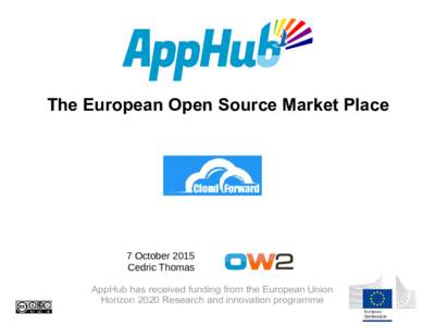 The European Open Source Market Place  7 October 2015 Cedric Thomas AppHub has received funding from the European Union Horizon 2020 Research and innovation programme