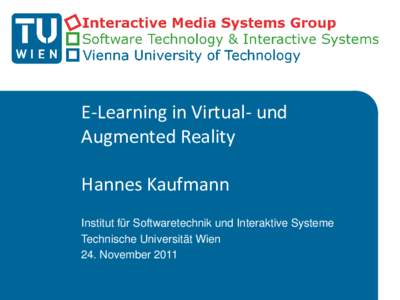 E-Learning in Virtual- und Augmented Reality Hannes Kaufmann Institut für Softwaretechnik und Interaktive Systeme Technische Universität Wien