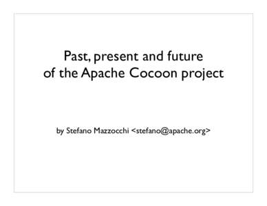 Past, present and future of the Apache Cocoon project by Stefano Mazzocchi <stefano@apache.org>  The vision