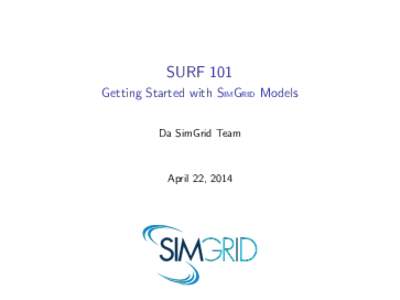 SURF 101 Getting Started with SIMGRID Models Da SimGrid Team April 22, 2014