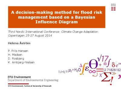 A decision-making method for flood risk management based on a Bayesian Influence Diagram Third Nordic International Conference: Climate Change Adaptation CopenhagenAugust 2014 Helena Åström
