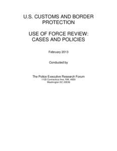 U.S. CUSTOMS AND BORDER PROTECTION USE OF FORCE REVIEW: CASES AND POLICIES February 2013
