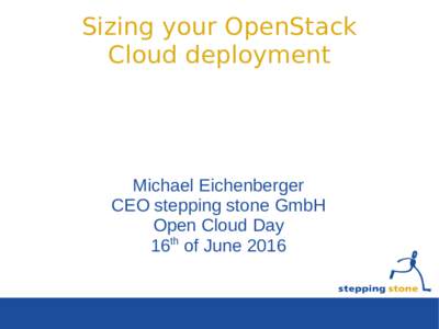 Sizing your OpenStack Cloud deployment Michael Eichenberger CEO stepping stone GmbH Open Cloud Day
