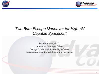 Two-Burn Escape Maneuver for High DV Capable Spacecraft Robert Adams, Ph.D. Advanced Concepts Office George C. Marshall Space Flight Center National Aeronautics and Space Administration