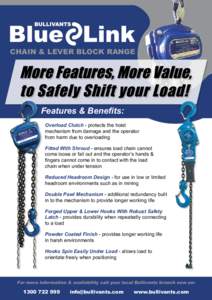 CHAIN & LEVER BLOCK RANGE  Features & Benefits: Overload Clutch - protects the hoist mechanism from damage and the operator from harm due to overloading