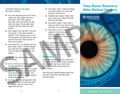 Important things to know about face-down recovery: 	 You must stay face down at all times, unless your eye surgeon tells you otherwise. This means staying face down when you stand, sit, eat,