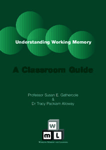 Understanding Working Memory  A Classroom Guide Professor Susan E. Gathercole & Dr Tracy Packiam Alloway