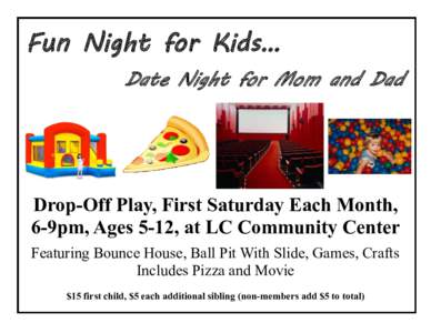 Fun Night for Kids… Date Night for Mom and Dad Drop-Off Play, First Saturday Each Month, 6-9pm, Ages 5-12, at LC Community Center Featuring Bounce House, Ball Pit With Slide, Games, Crafts