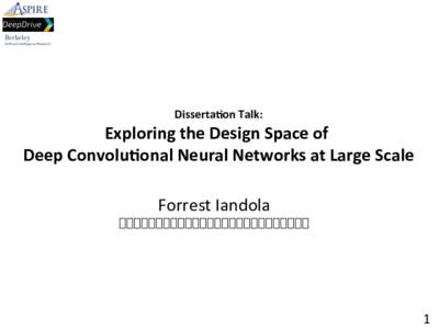 Disserta(on	
  Talk:	
    Exploring	
  the	
  Design	
  Space	
  of	
  	
   Deep	
  Convolu(onal	
  Neural	
  Networks	
  at	
  Large	
  Scale	
   Forrest	
  Iandola	
   