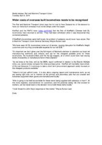 Media release: Rail and Maritime Transport Union Tuesday April 8, 2014 Wider costs of overseas built locomotives needs to be recognised The Rail and Maritime Transport Union says the full cost to New Zealand Inc of the d