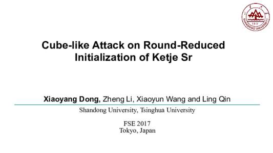 Cube-like Attack on Round-Reduced Initialization of Ketje Sr Xiaoyang Dong, Zheng Li, Xiaoyun Wang and Ling Qin Shandong University, Tsinghua University FSE 2017