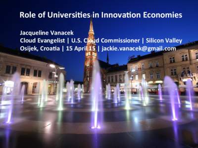    Role	
  of	
  Universi-es	
  in	
  Innova-on	
  Economies	
    	
   	
  Jacqueline	
  Vanacek	
  