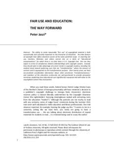 FAIR USE AND EDUCATION: THE WAY FORWARD Peter Jaszi* Abstract: The ability to make reasonable “fair use” of copyrighted material is both economically and culturally important to the enterprise of education. No other 