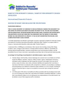 HABITAT FOR HUMANITY CANADA / HABITAT FOR HUMANITY CANADA AFFILIATES International/Domestic Projects WAIVER OF RIGHT AND RELEASE FOR VOLUNTEERS. PLEASE READ CAREFULLY THIS IS A LEGAL DOCUMENT. BY AGREEING TO AND ELECTRON