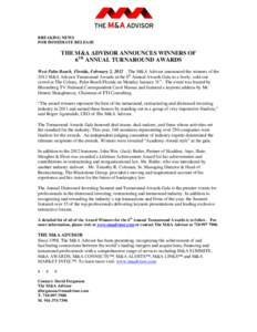BREAKING NEWS FOR IMMEDIATE RELEASE THE M&A ADVISOR ANNOUNCES WINNERS OF 6TH ANNUAL TURNAROUND AWARDS West Palm Beach, Florida, February 2, 2012 – The M&A Advisor announced the winners of the