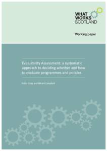 Evaluability Assessment: a systematic approach to deciding whether and how to evaluate programmes and policies Peter Craig and Mhairi Campbell  What Works Scotland (WWS) aims to improve the way local areas in Scotland u