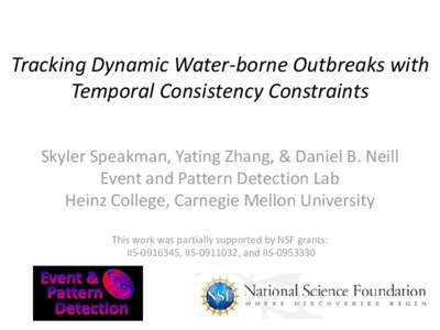 Tracking Dynamic Water-borne Outbreaks with Temporal Consistency Constraints Skyler Speakman, Yating Zhang, & Daniel B. Neill Event and Pattern Detection Lab Heinz College, Carnegie Mellon University This work was partia