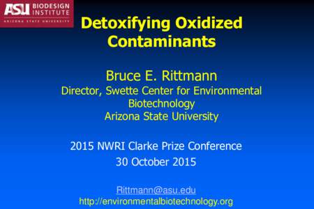 Detoxifying Oxidized Contaminants Bruce E. Rittmann Director, Swette Center for Environmental Biotechnology