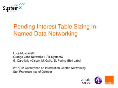 Pending Interest Table Sizing in Named Data Networking Luca Muscariello Orange Labs Networks / IRT SystemX G. Carofiglio (Cisco), M. Gallo, D. Perino (Bell Labs)