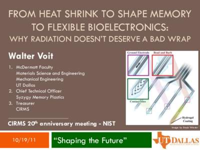 FROM HEAT SHRINK TO SHAPE MEMORY TO FLEXIBLE BIOELECTRONICS: WHY RADIATION DOESN’T DESERVE A BAD WRAP Walter Voit 1. McDermott Faculty