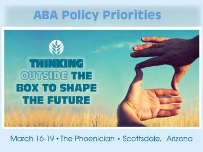 ABA Policy Priorities  2014 Baking Industry Policy Priorities ABA Board of Directors Meeting Scottsdale, Arizona