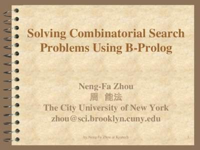Solving Combinatorial Search Problems Using B-Prolog Neng-Fa Zhou 周 能法 The City University of New York 