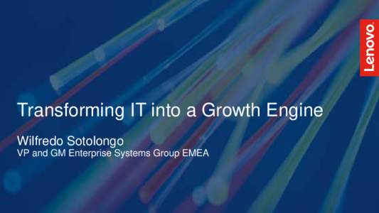 Transforming IT into a Growth Engine Wilfredo Sotolongo VP and GM Enterprise Systems Group EMEA A GLOBAL TECHNOLOGY LEADER WITH $46B IN SALES, 58,000 PEOPLE,