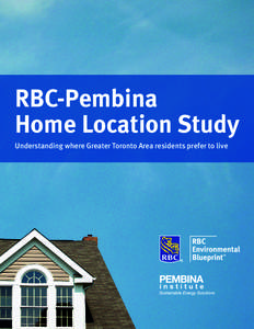 RBC-Pembina Home Location Study Understanding where Greater Toronto Area residents prefer to live RBC-Pembina Home Location Study: Understanding where Greater Toronto Area residents prefer to live