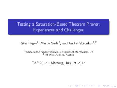 Testing a Saturation-Based Theorem Prover: Experiences and Challenges Giles Reger1 , Martin Suda2 , and Andrei Voronkov1,2 1 School  of Computer Science, University of Manchester, UK