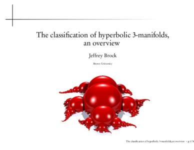 The classification of hyperbolic 3-manifolds, an overview Jeffrey Brock Brown University  The classification of hyperbolic 3-manifolds,an overview – p.1/36