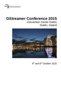 GStreamer Conference 2015 Convention Center Dublin Dublin, Ireland 8th and 9th October 2015