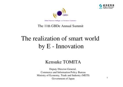 The 11th GBDe Annual Summit  The realization of smart world by E - Innovation Kensuke TOMITA Deputy Director-General,