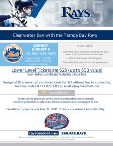 Clearwater Day with the Tampa Bay Rays SUNDAY AUGUST 9 VS. NEW YORK METS FIRST PITCH: 1:10 P.M. GATES OPEN: 11:10 A.M.