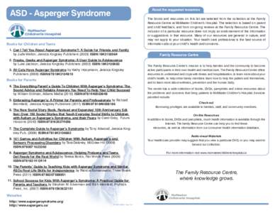 About the suggested resources  ASD - Asperger Syndrome The books and resources on this list are selected from the collection at the Family Resource Centre at McMaster Children’s Hospital. The selection is based on pare