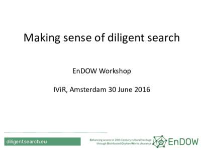 Making sense of diligent search EnDOW Workshop IViR, Amsterdam 30 June 2016 diligentsearch.eu