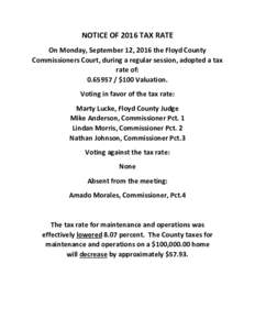 NOTICE OF 2016 TAX RATE On Monday, September 12, 2016 the Floyd County Commissioners Court, during a regular session, adopted a tax rate of:  / $100 Valuation. Voting in favor of the tax rate: