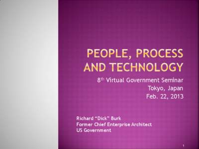 8th Virtual Government Seminar Tokyo, Japan Feb. 22, 2013 Richard “Dick” Burk Former Chief Enterprise Architect