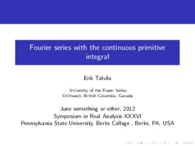 Fourier series with the continuous primitive integral Erik Talvila University of the Fraser Valley Chilliwack, British Columbia, Canada
