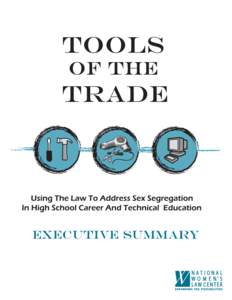 Executive SUmmary  Executive Summary Using the Law to Address Sex Segregation in High School Career & Technical Education  GIRLS’ OPPORTUNITIES ARE LIMITED BY PERSISTENT BARRIERS