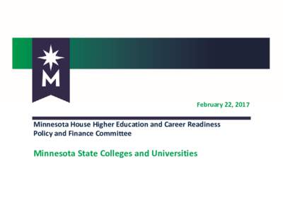 February 22, 2017  Minnesota House Higher Education and Career Readiness Policy and Finance Committee  Minnesota State Colleges and Universities